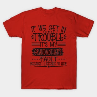 If We Get In Trouble It's My Grandmother's Fault T-Shirt T-Shirt